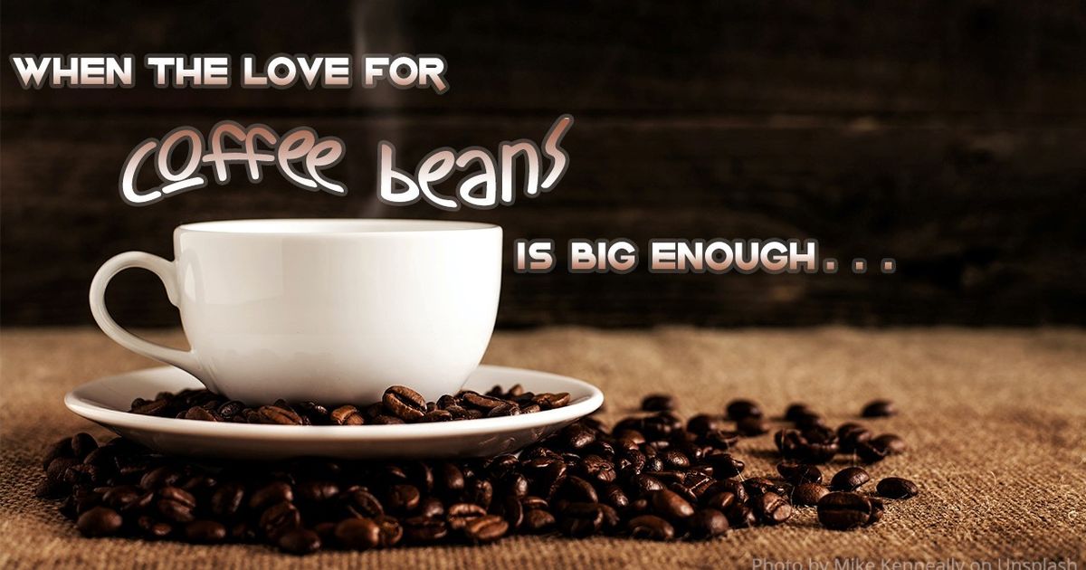 When the love for coffee beans is big enough…